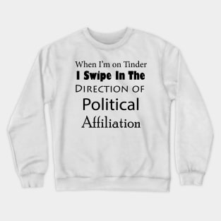 When I'm on tinder I swipe in the direction of political affiliation meme tinder t-shirt dating bumble hinge grindr Crewneck Sweatshirt